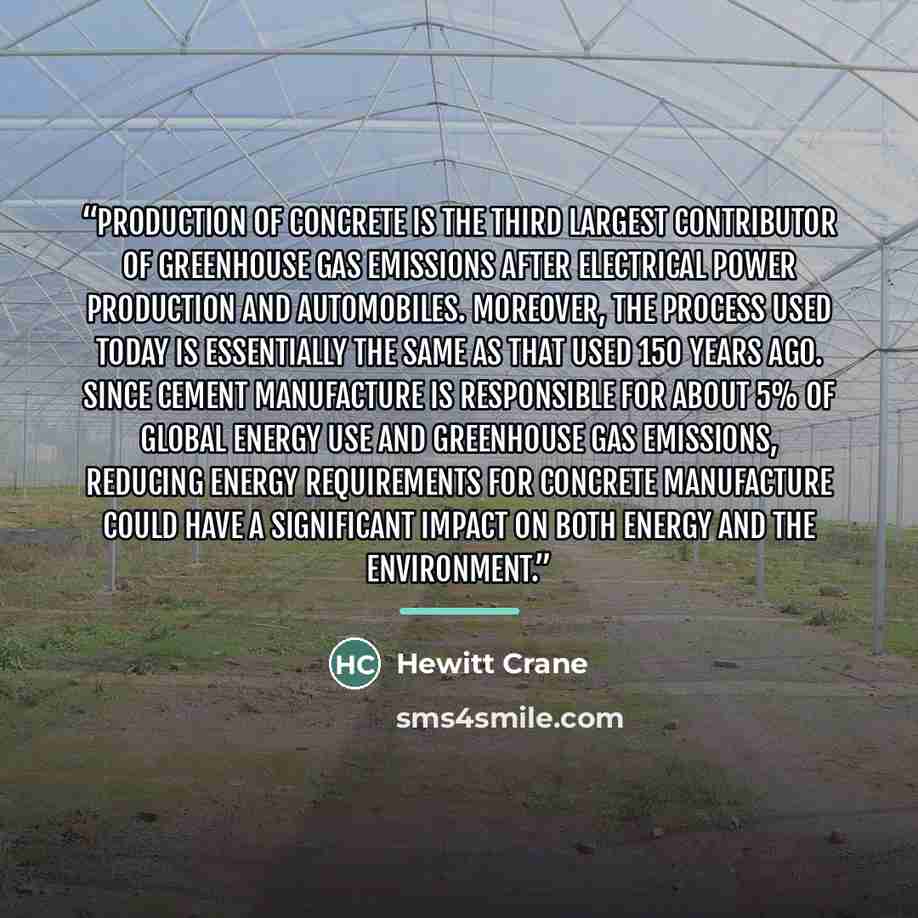 “Production of concrete is the third largest contributor of greenhouse gas emissions after electrical power production and automobiles. Moreover, the process used today is essentially the same as that used 150 years ago. Since cement manufacture is responsible for about 5% of global energy use and…” quote by Hewitt Crane