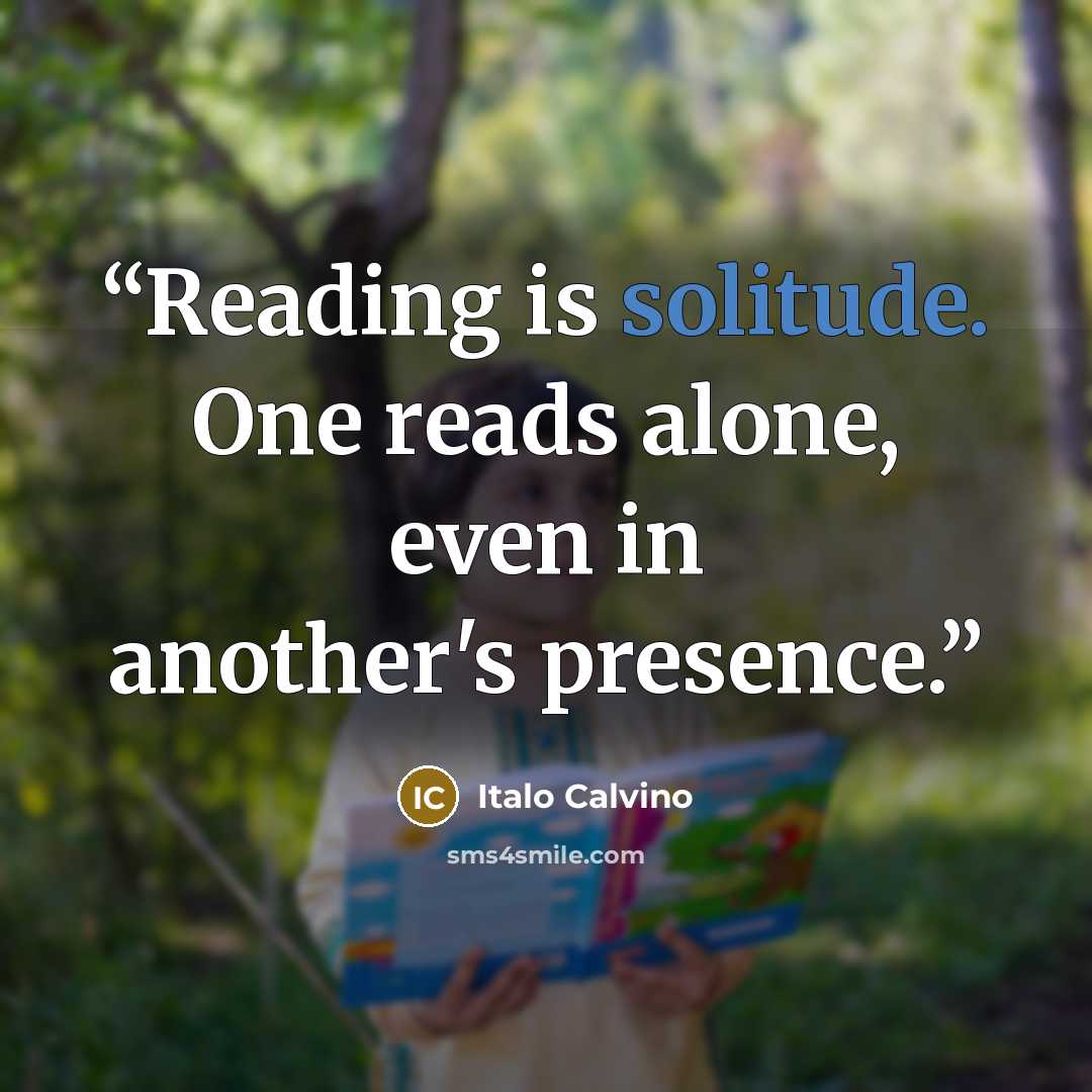 “Reading is solitude. One reads alone, even in another's presence.” quote by Italo Calvino
