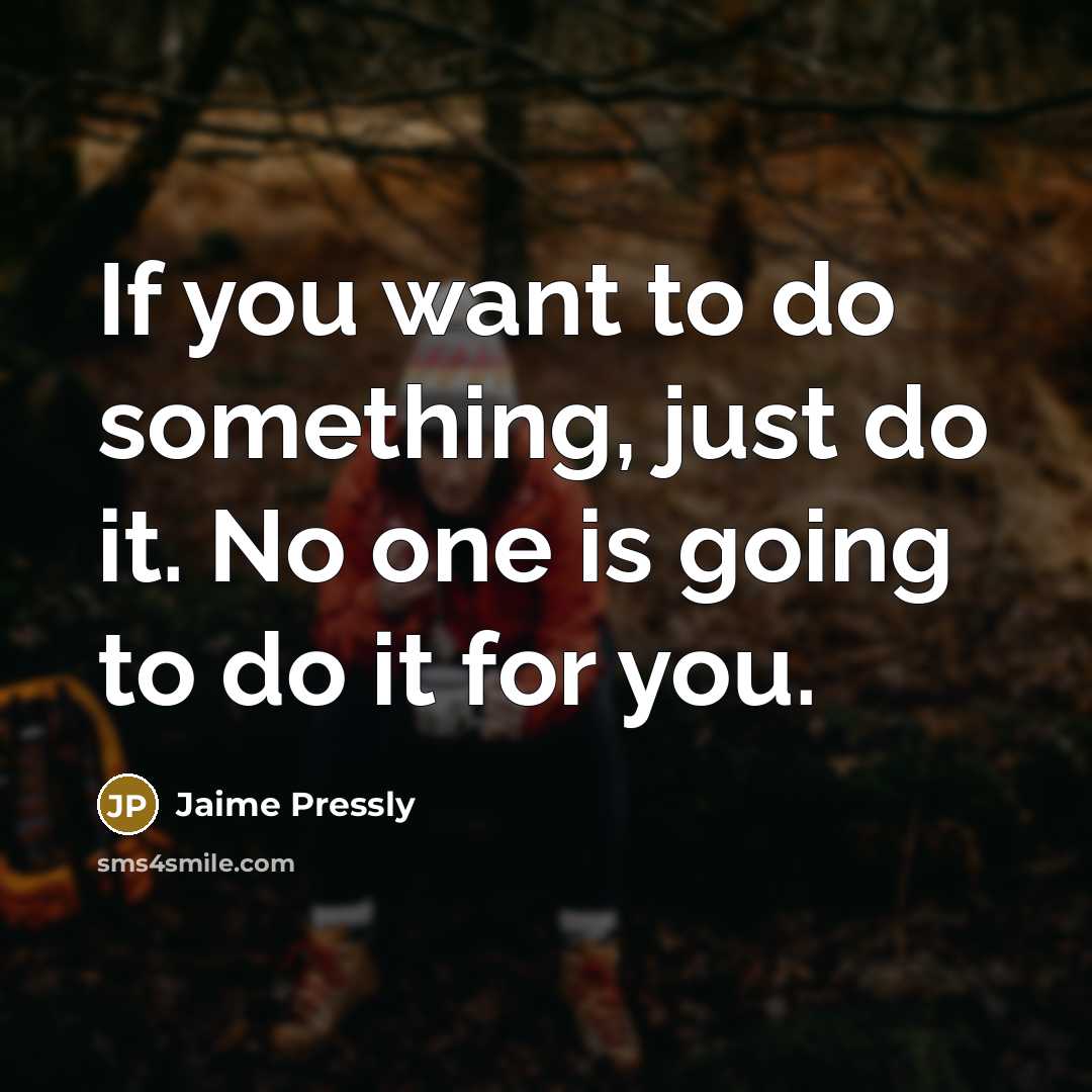 “If you want to do something, just do it. No one is going to do it for you.” quote by Jaime Pressly