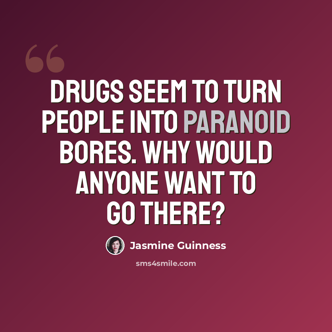 “Drugs seem to turn people into paranoid bores. Why would anyone want to go there?” quote by Jasmine Guinness