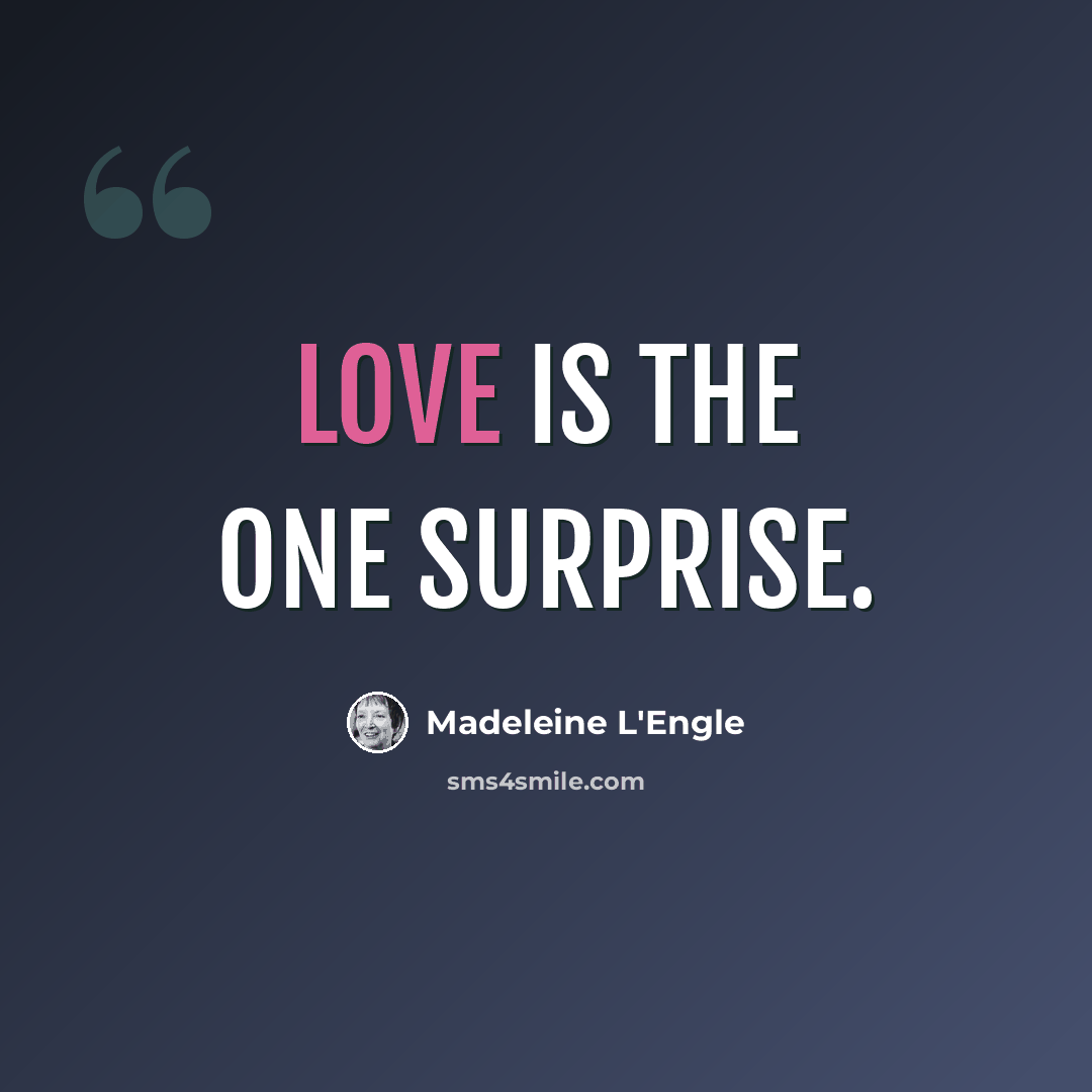 “Love is the one surprise.” quote by Madeleine L'Engle