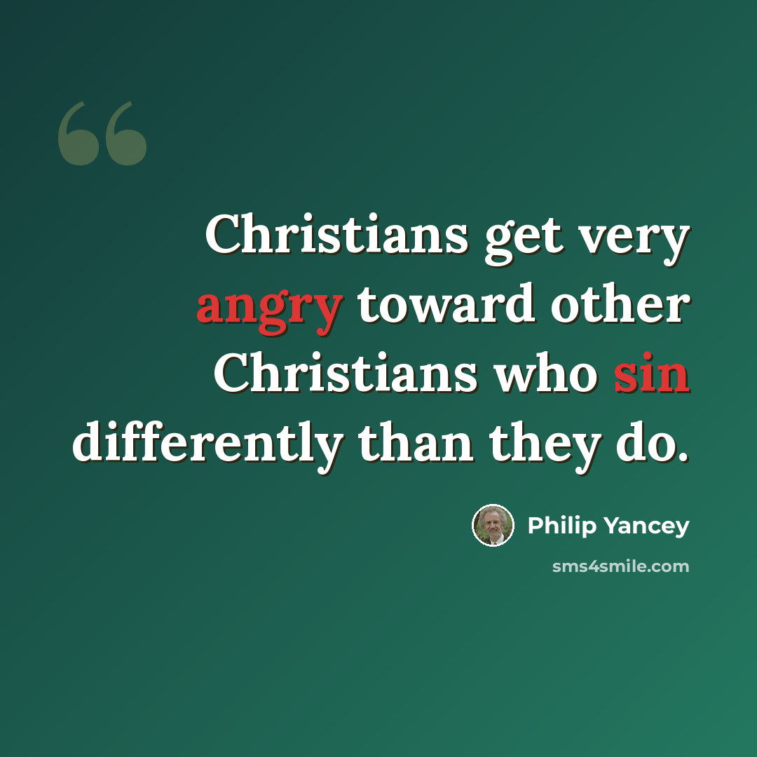 “Christians get very angry toward other Christians who sin differently than they do.” quote by Philip Yancey