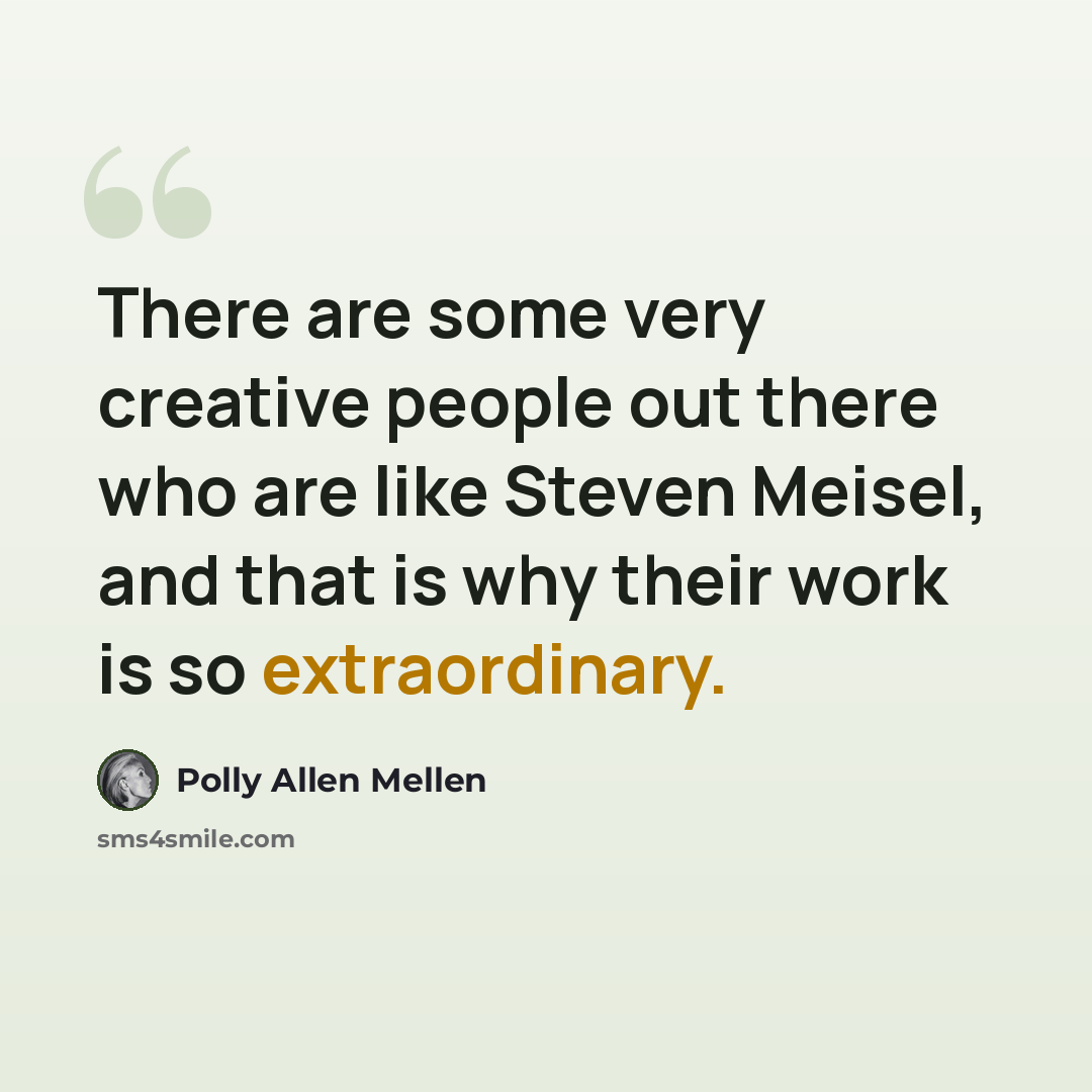 “There are some very creative people out there who are like Steven Meisel, and that is why their work is so extraordinary.” quote by Polly Allen Mellen