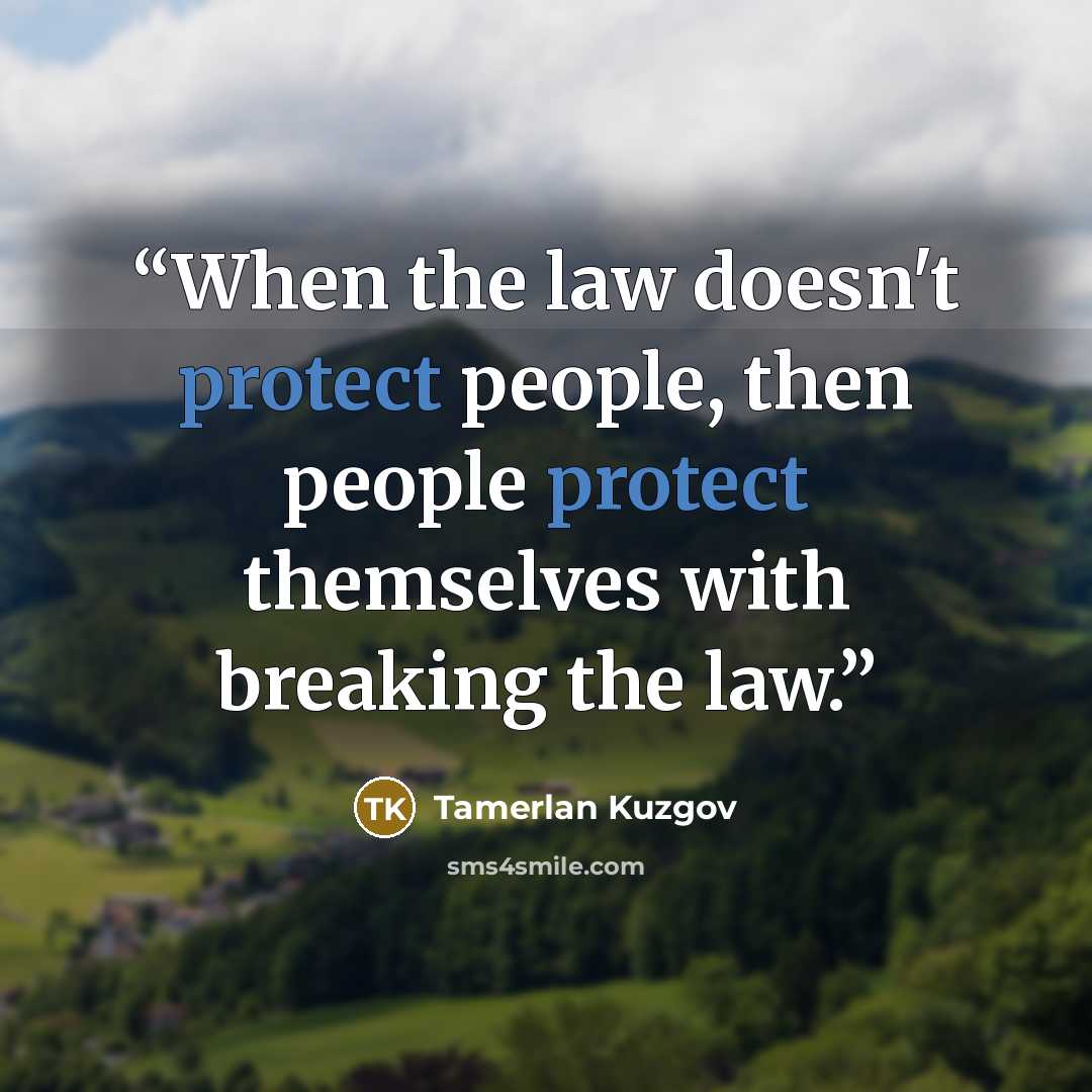 “When the law doesn't protect people, then people protect themselves with breaking the law.” quote by Tamerlan Kuzgov