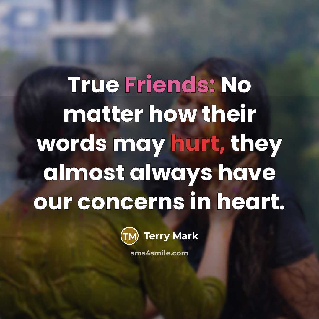 “True Friends: No matter how their words may hurt, they almost always have our concerns in heart.” quote by Terry Mark