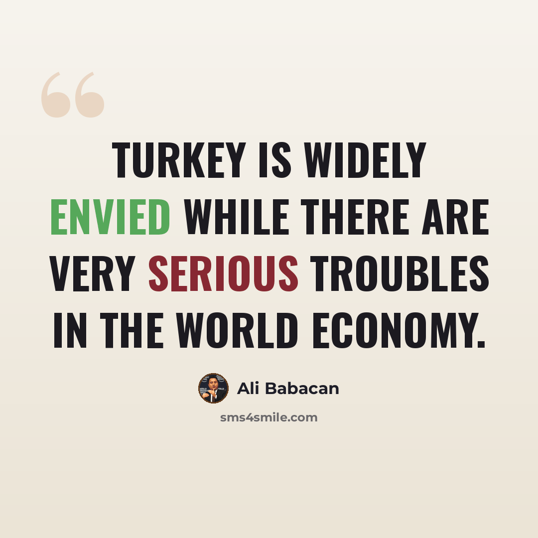 “Turkey is widely envied while there are very serious troubles in the world economy.” quote by Ali Babacan