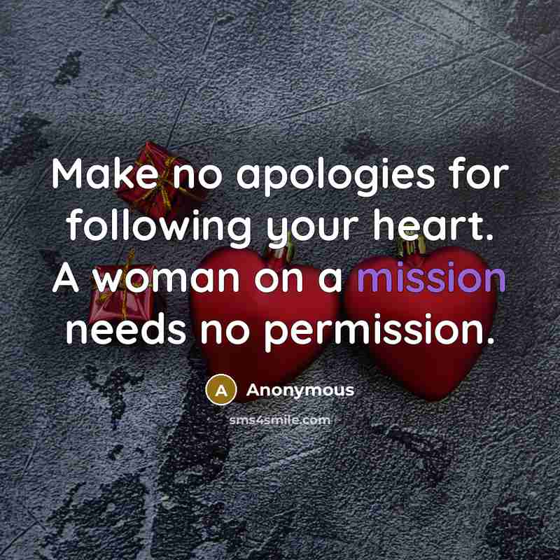 “Make no apologies for following your heart. A woman on a mission needs no permission.” quote by Anonymous