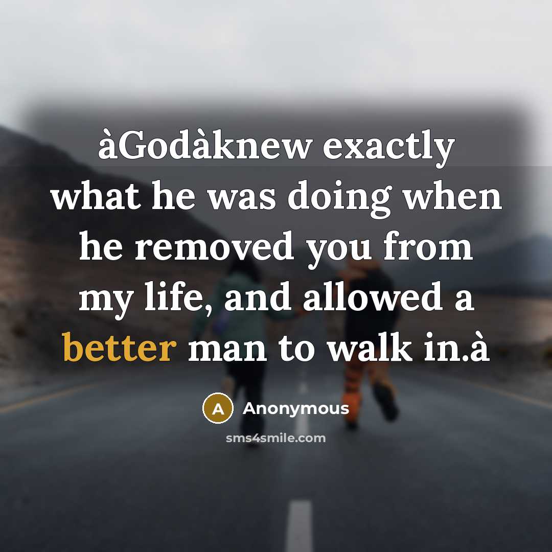 “àGodàknew exactly what he was doing when he removed you from my life, and allowed a better man to walk in.à” quote by Anonymous