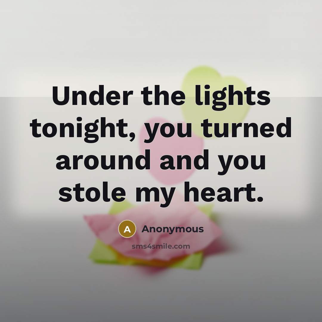 “Under the lights tonight, you turned around and you stole my heart.” quote by Anonymous