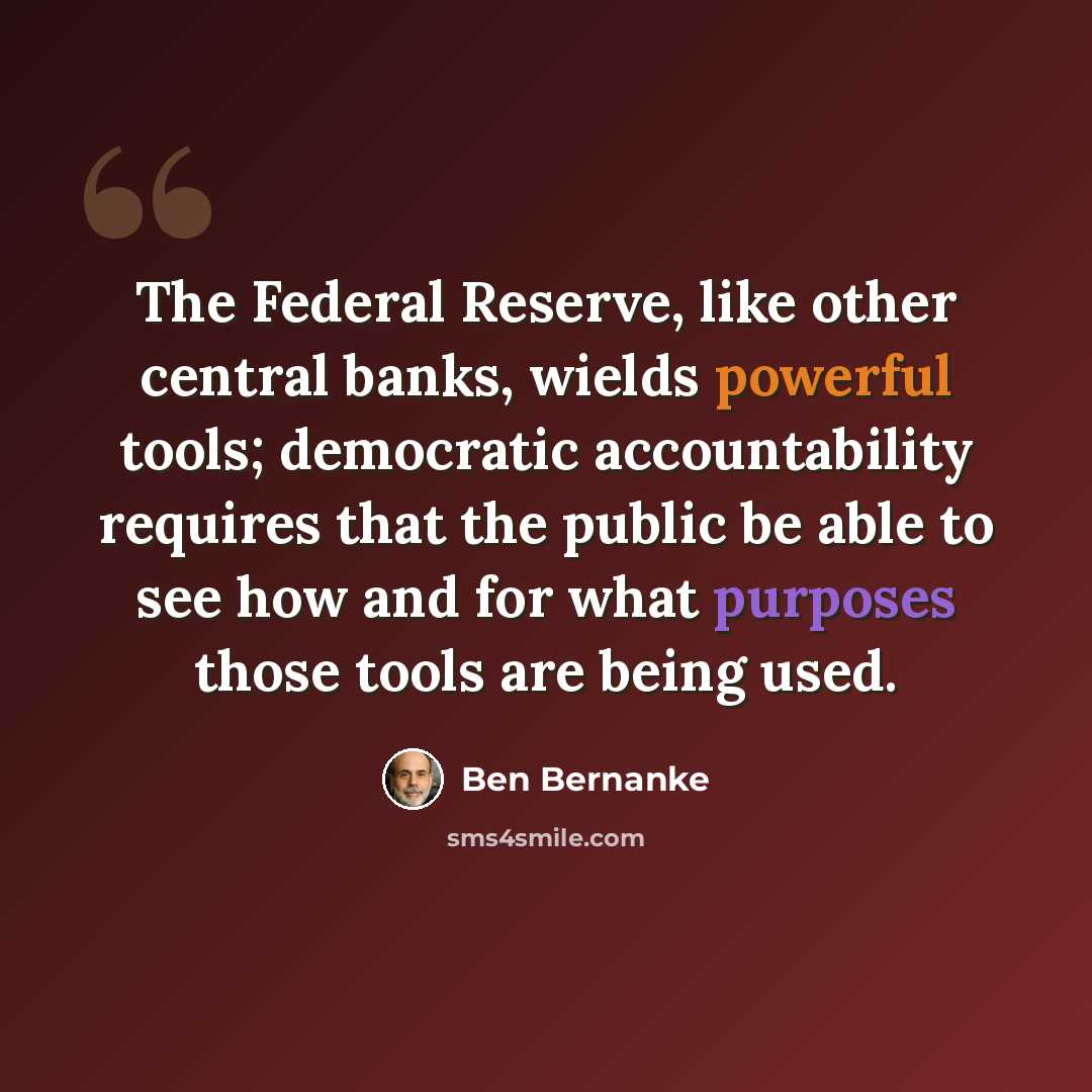 “The Federal Reserve, like other central banks, wields powerful tools; democratic accountability requires that the public be able to see how and for what purposes those tools are being used.” quote by Ben Bernanke