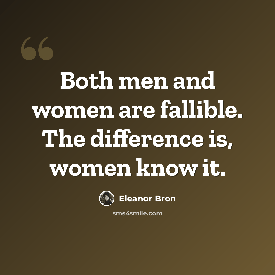 “Both men and women are fallible. The difference is, women know it.” quote by Eleanor Bron
