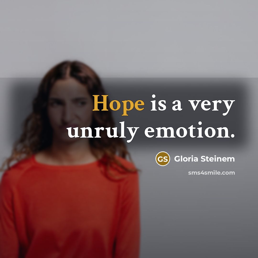 “Hope is a very unruly emotion.” quote by Gloria Steinem