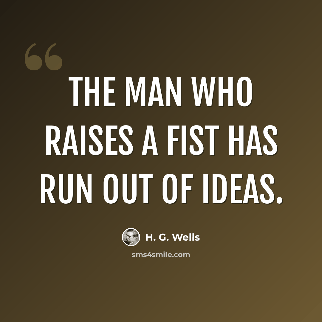 “The man who raises a fist has run out of ideas.” quote by H. G. Wells