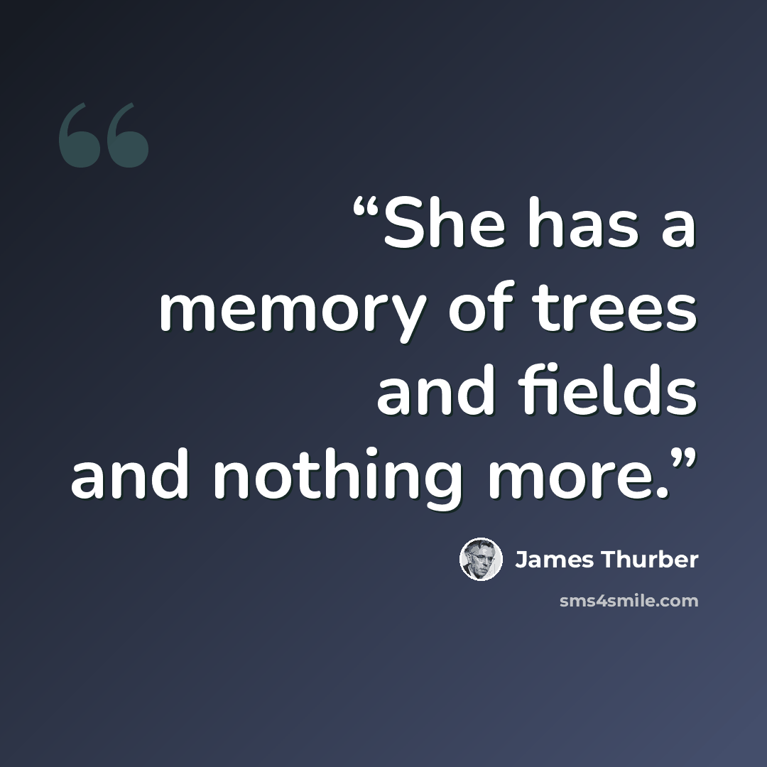 “She has a memory of trees and fields and nothing more.” quote by James Thurber