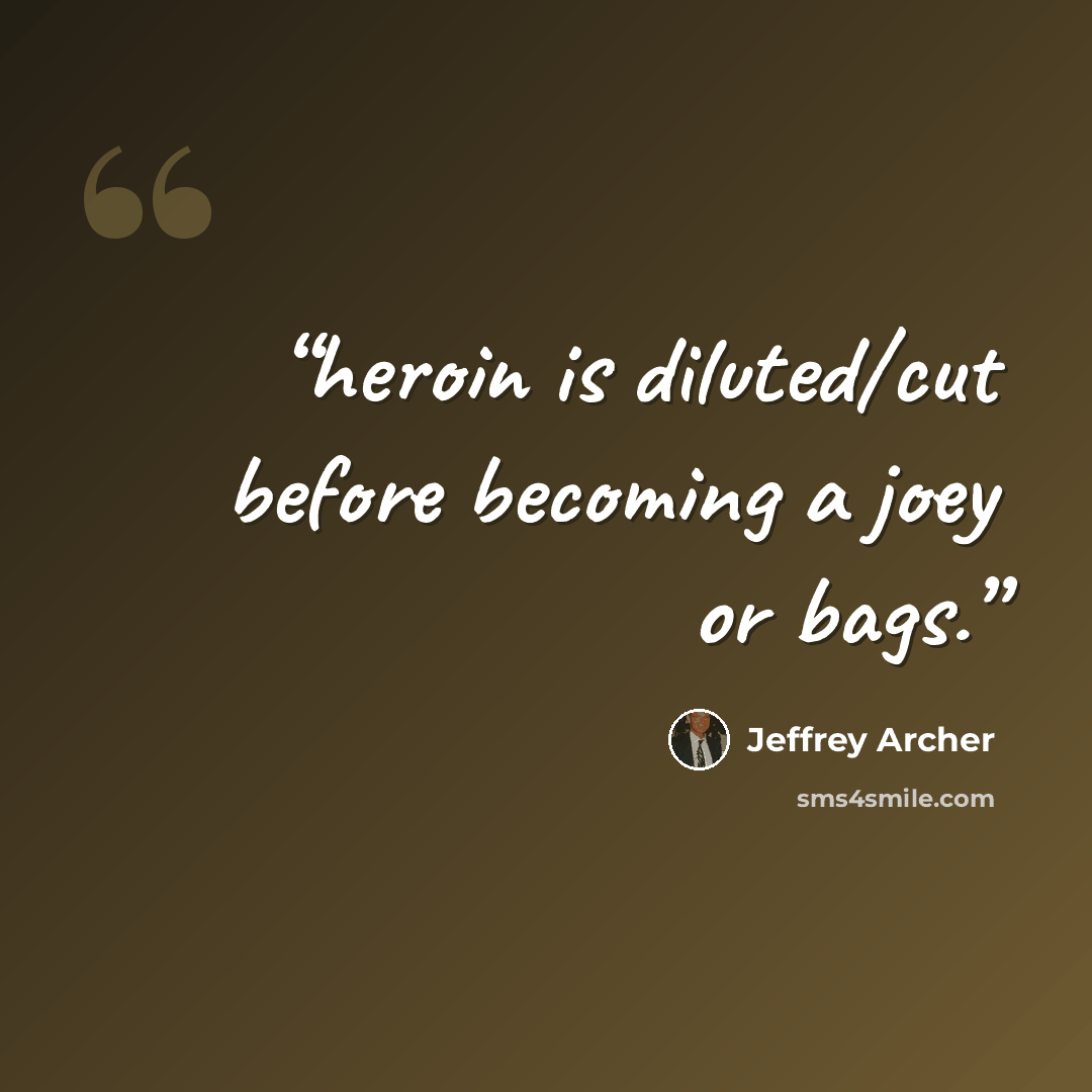 “heroin is diluted/cut before becoming a joey or bags.” quote by Jeffrey Archer