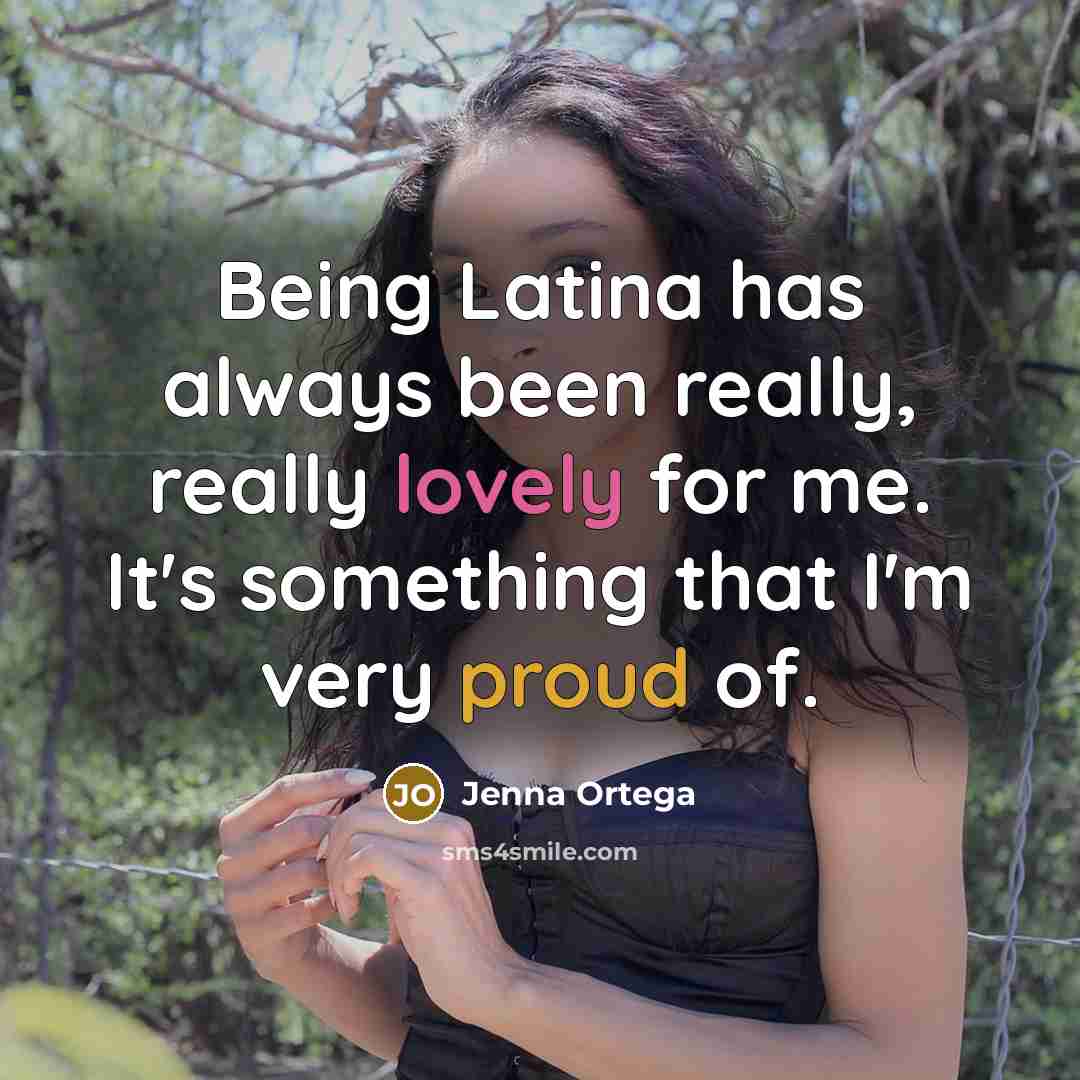 “Being Latina has always been really, really lovely for me. It's something that I'm very proud of.” quote by Jenna Ortega