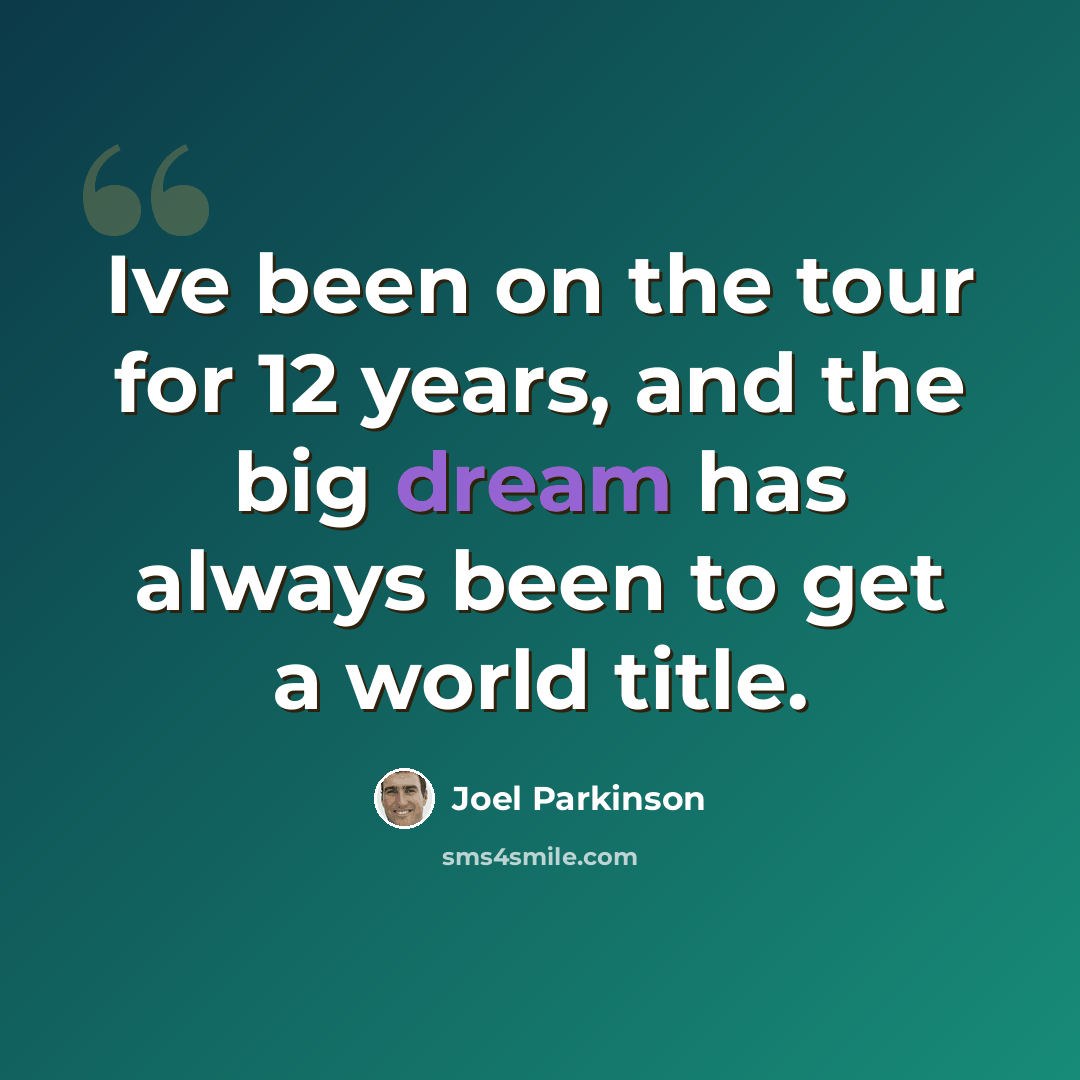 “Ive been on the tour for 12 years, and the big dream has always been to get a world title.” quote by Joel Parkinson