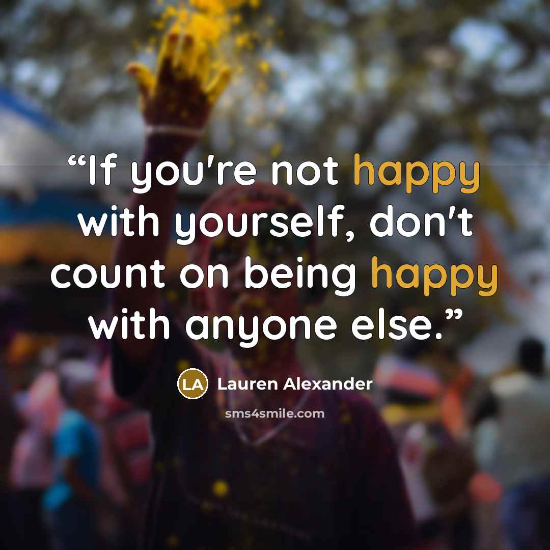 “If you're not happy with yourself, don't count on being happy with anyone else.” quote by Lauren Alexander
