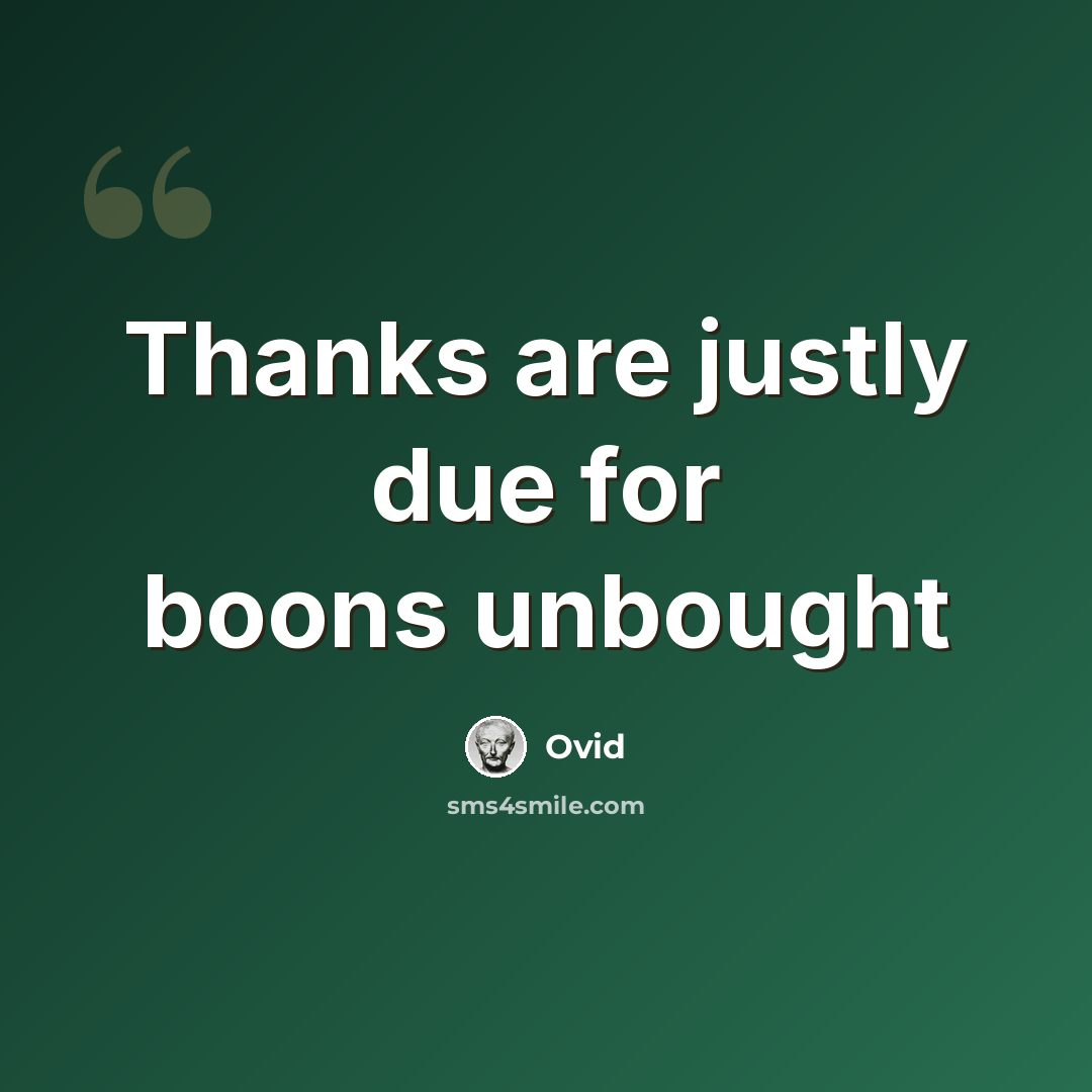 “Thanks are justly due for boons unbought” quote by Ovid