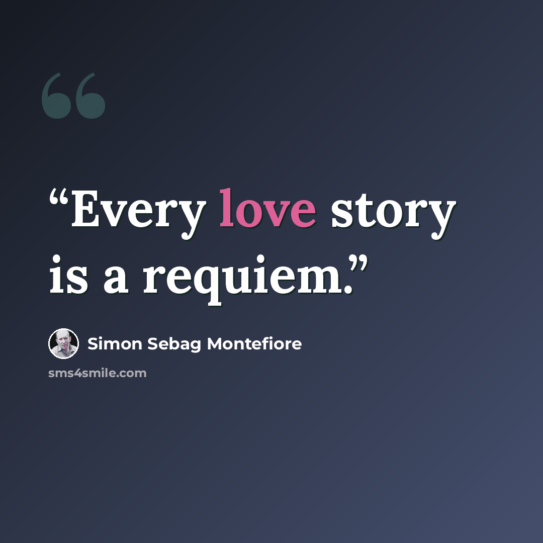 “Every love story is a requiem.” quote by Simon Sebag Montefiore