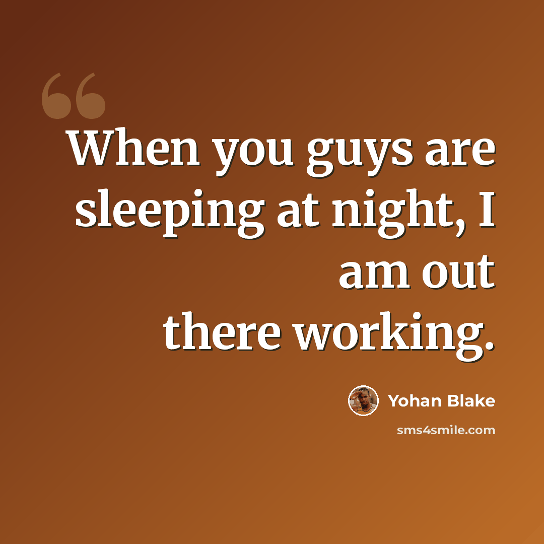“When you guys are sleeping at night, I am out there working.” quote by Yohan Blake
