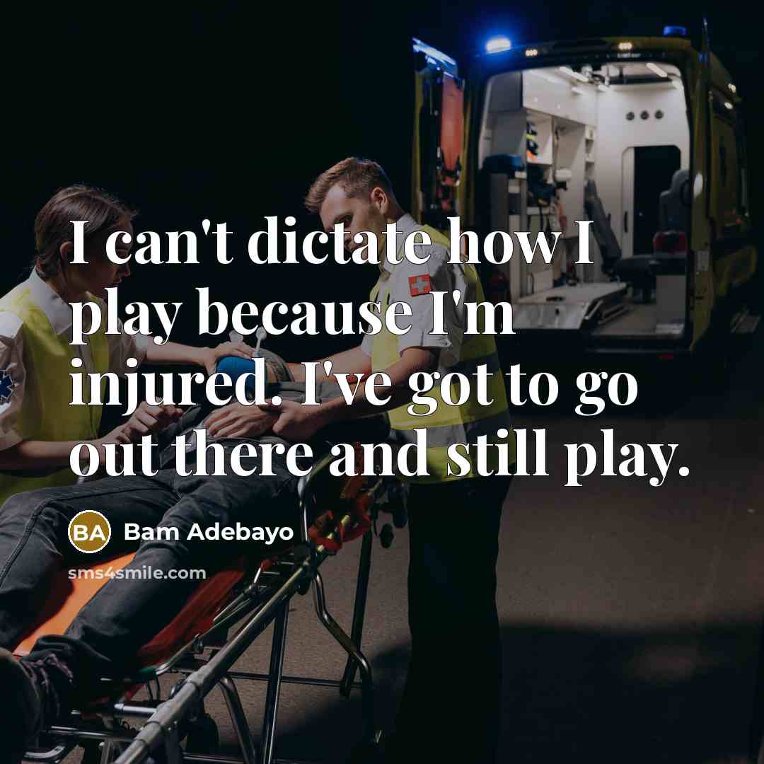 “I can't dictate how I play because I'm injured. I've got to go out there and still play.” quote by Bam Adebayo