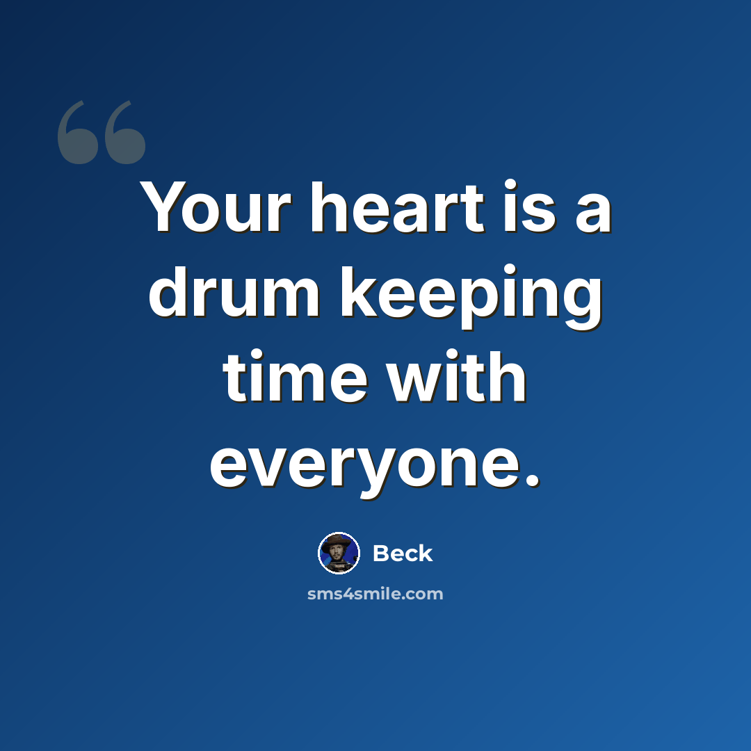 “Your heart is a drum keeping time with everyone.” quote by Beck