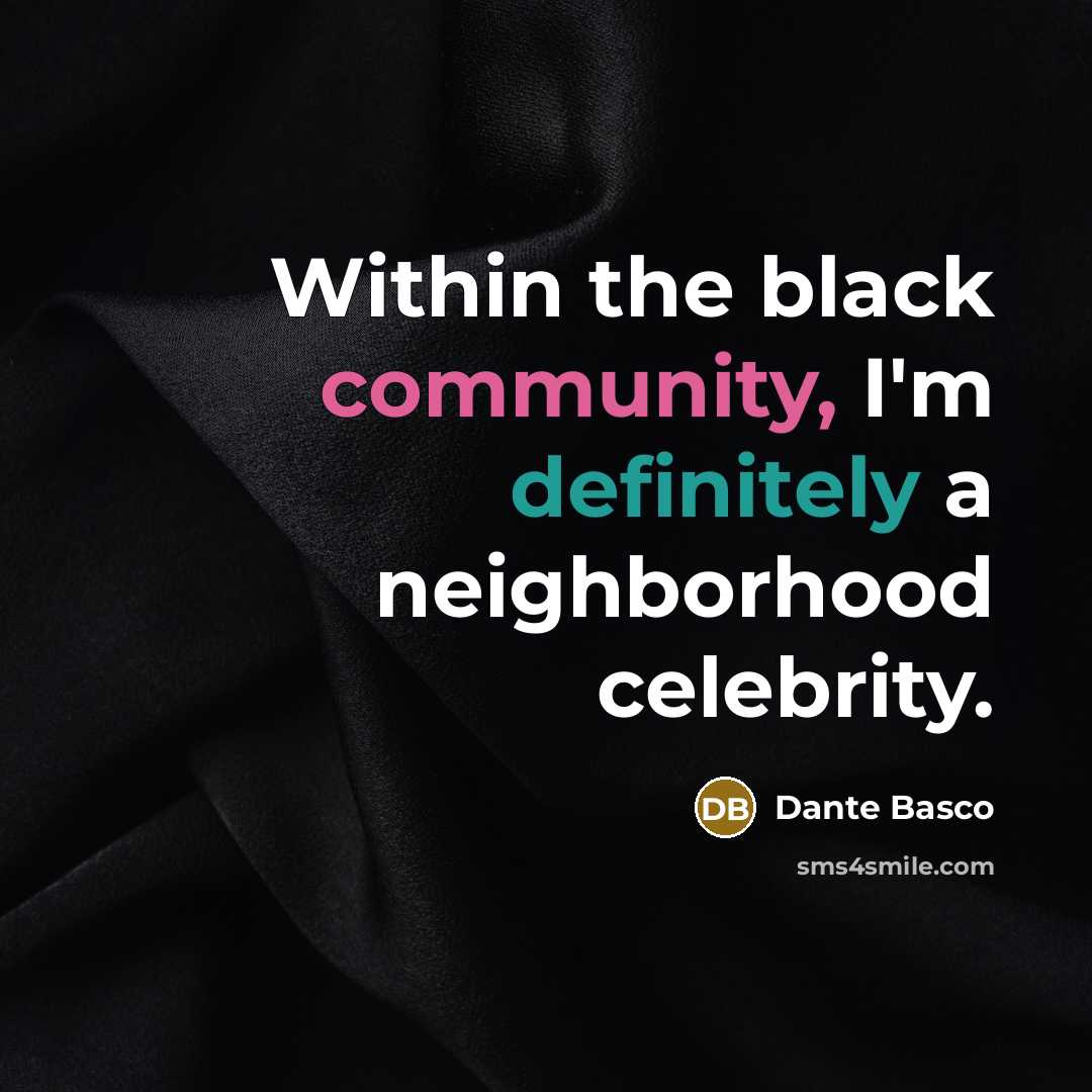“Within the black community, I'm definitely a neighborhood celebrity.” quote by Dante Basco