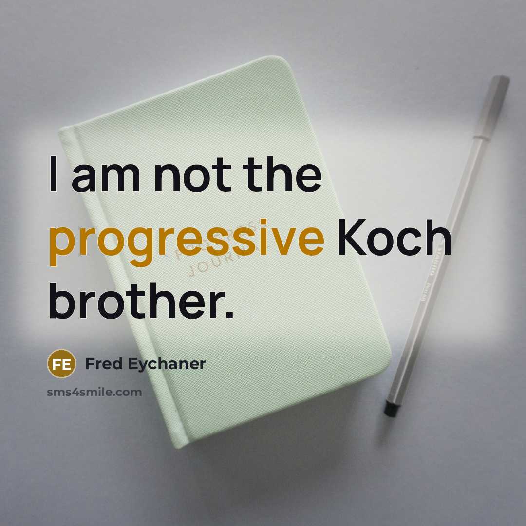 “I am not the progressive Koch brother.” quote by Fred Eychaner