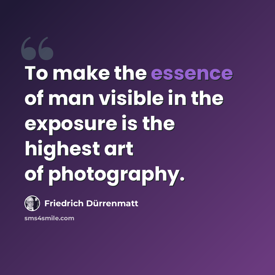 “To make the essence of man visible in the exposure is the highest art of photography.” quote by Friedrich Durrenmatt
