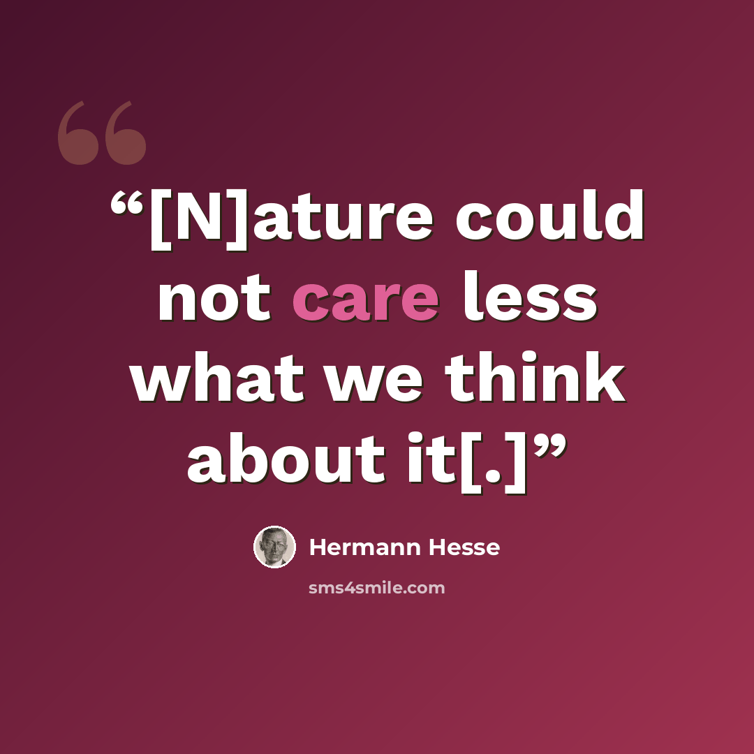 “[N]ature could not care less what we think about it[.]” quote by Hermann Hesse
