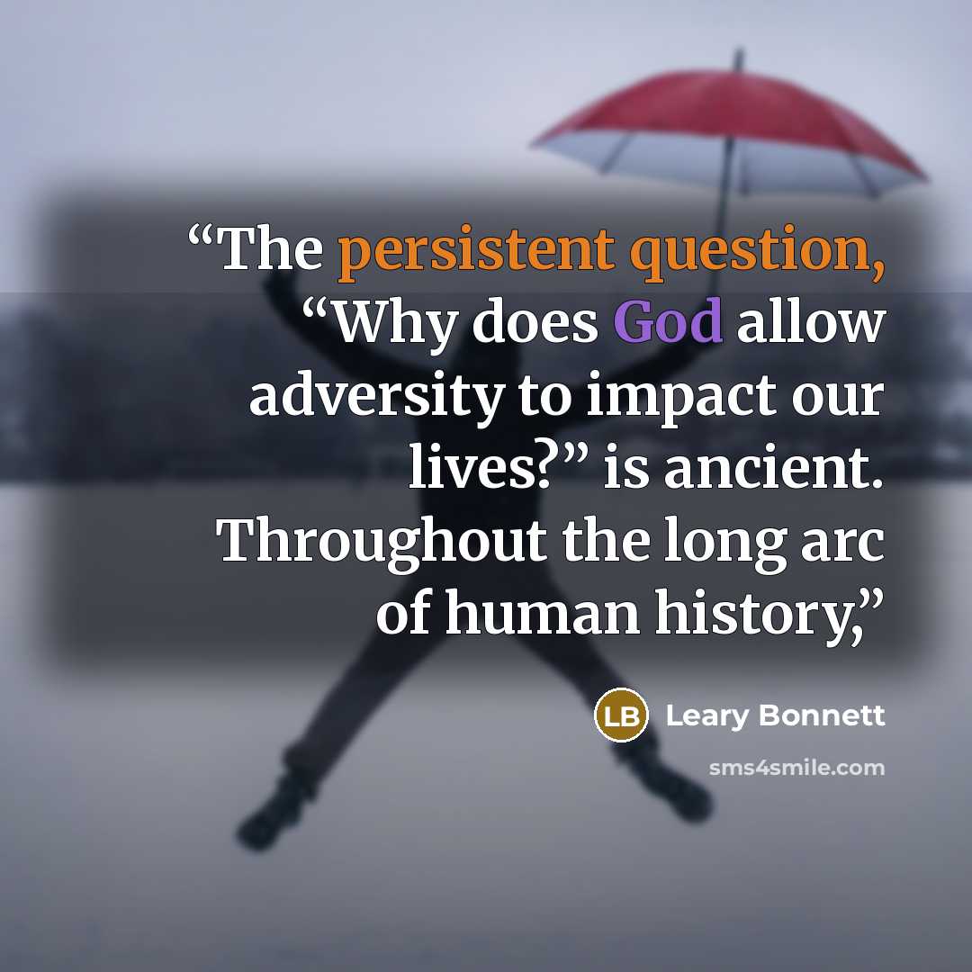 “The persistent question, “Why does God allow adversity to impact our lives?” is ancient. Throughout the long arc of human history,” quote by Leary Bonnett