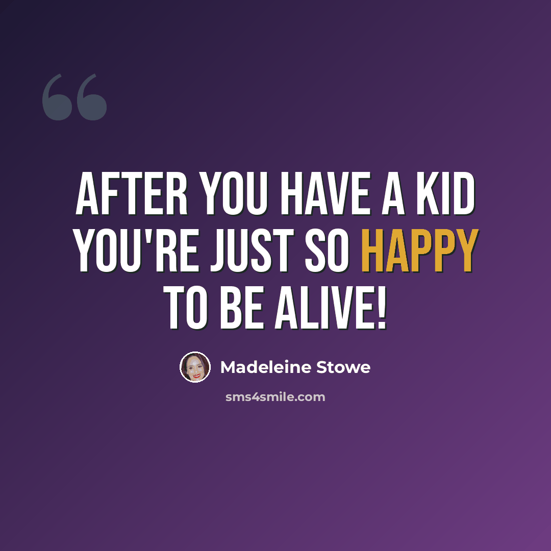 “After you have a kid you're just so happy to be alive!” quote by Madeleine Stowe