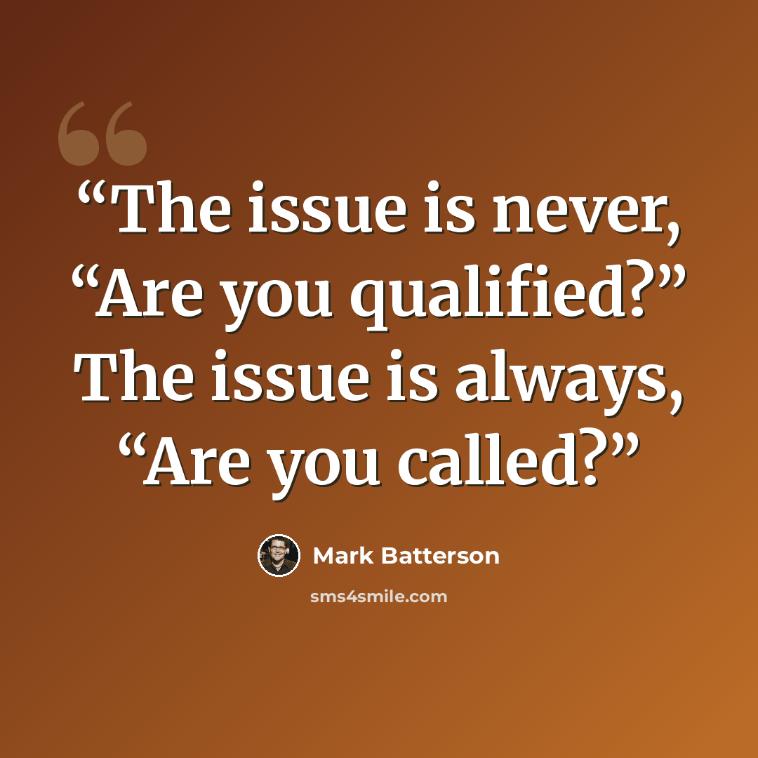 “The issue is never, “Are you qualified?” The issue is always, “Are you called?” quote by Mark Batterson