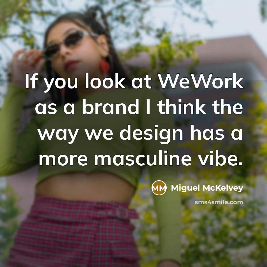 “If you look at WeWork as a brand I think the way we design has a more masculine vibe.” quote by Miguel McKelvey