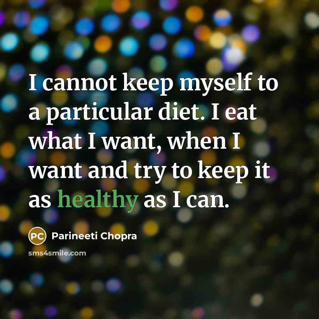 “I cannot keep myself to a particular diet. I eat what I want, when I want and try to keep it as healthy as I can.” quote by Parineeti Chopra