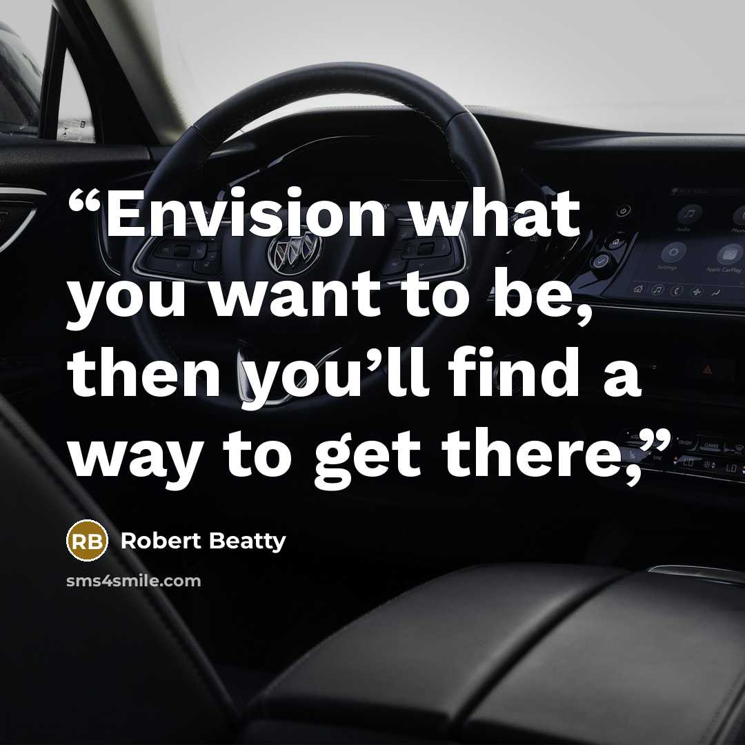 “Envision what you want to be, then you’ll find a way to get there,” quote by Robert Beatty