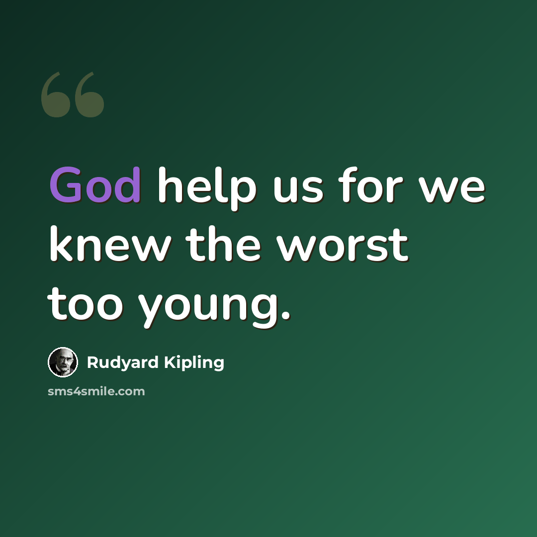 “God help us for we knew the worst too young.” quote by Rudyard Kipling