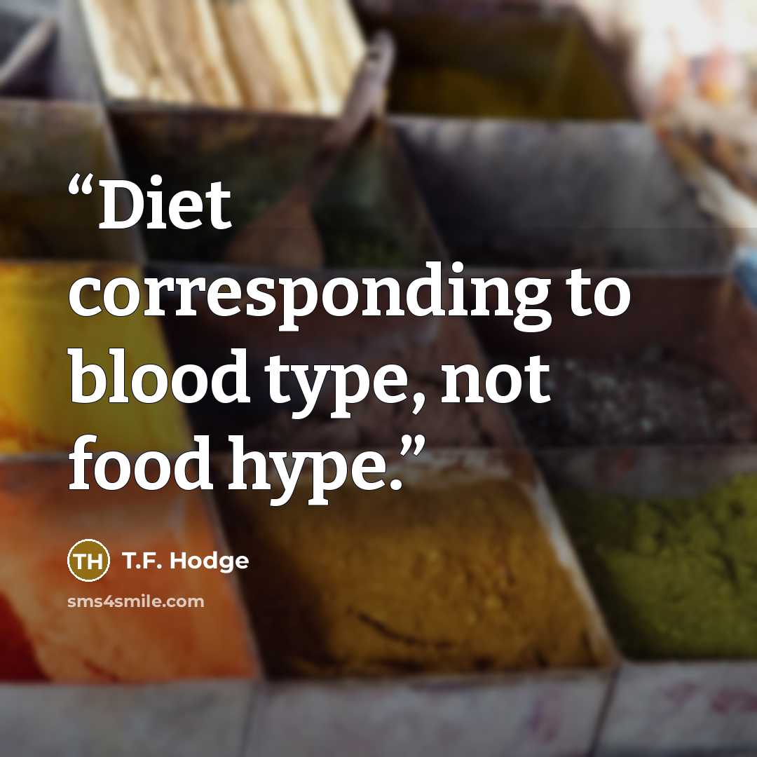“Diet corresponding to blood type, not food hype.” quote by T.F. Hodge