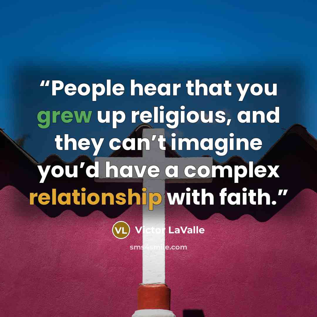 “People hear that you grew up religious, and they can’t imagine you’d have a complex relationship with faith.” quote by Victor LaValle