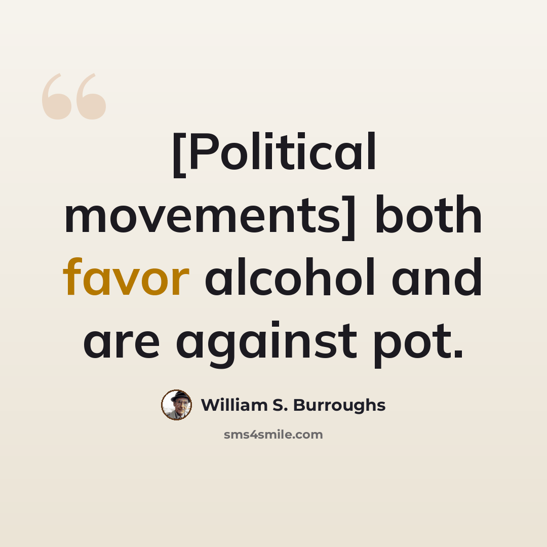 “[Political movements] both favor alcohol and are against pot.” quote by William S. Burroughs