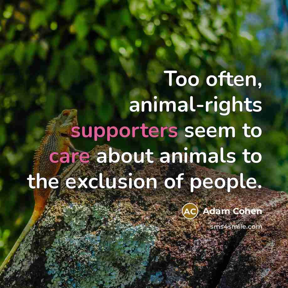 “Too often, animal-rights supporters seem to care about animals to the exclusion of people.” quote by Adam Cohen