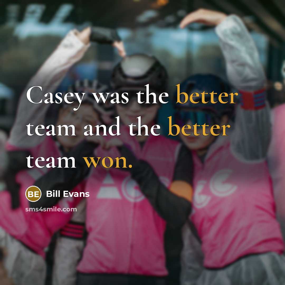 “Casey was the better team and the better team won.” quote by Bill Evans