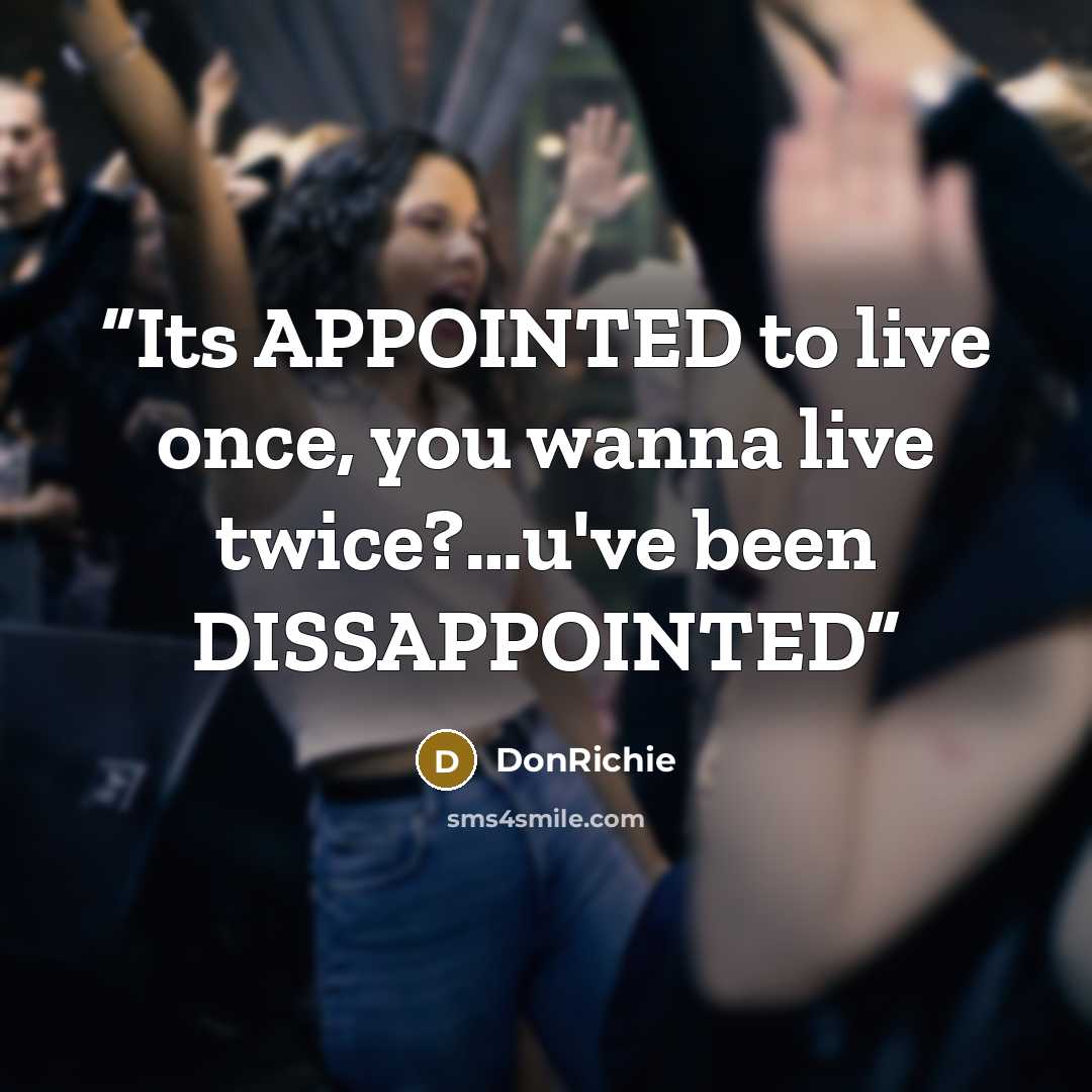 “Its APPOINTED to live once, you wanna live twice?…u've been DISSAPPOINTED” quote by DonRichie