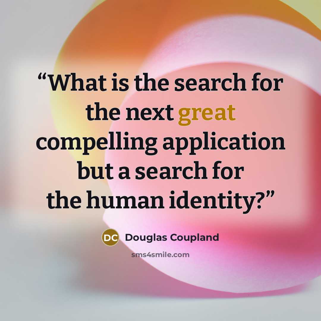 “What is the search for the next great compelling application but a search for the human identity?” quote by Douglas Coupland