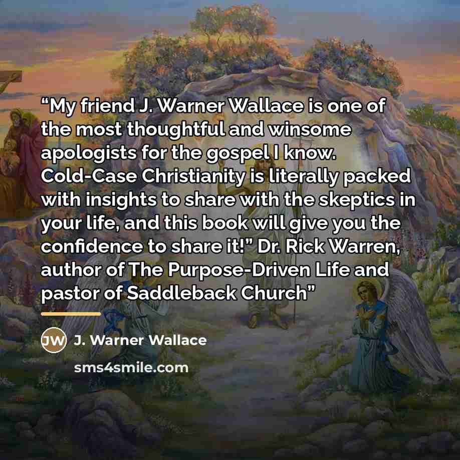 “My friend J. Warner Wallace is one of the most thoughtful and winsome apologists for the gospel I know. Cold-Case Christianity is literally packed with insights to share with the skeptics in your life, and this book will give you the confidence to share it!” Dr. Rick Warren, author of The…” quote by J. Warner Wallace