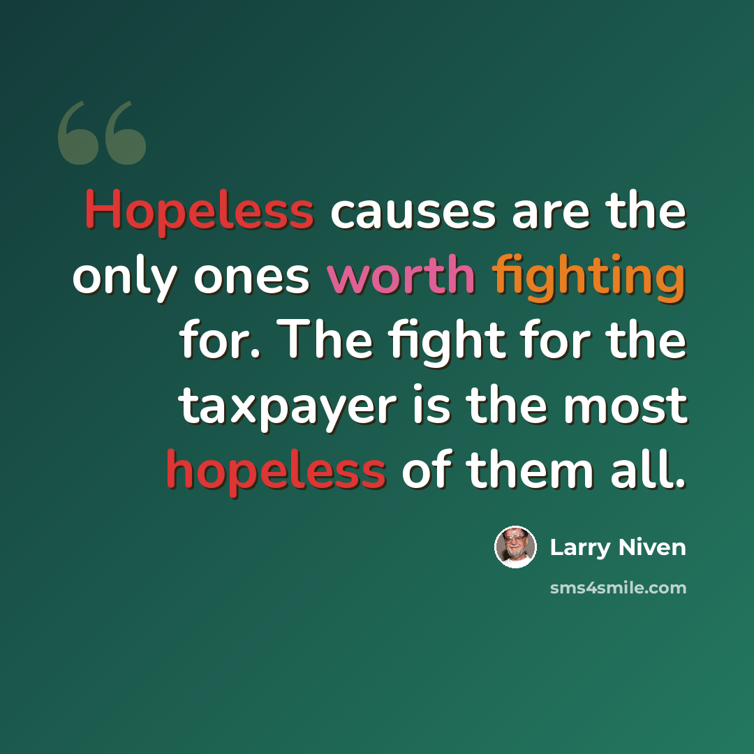“Hopeless causes are the only ones worth fighting for. The fight for the taxpayer is the most hopeless of them all.” quote by Larry Niven