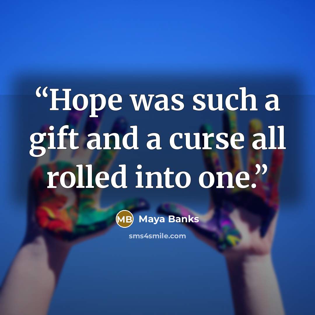 “Hope was such a gift and a curse all rolled into one.” quote by Maya Banks