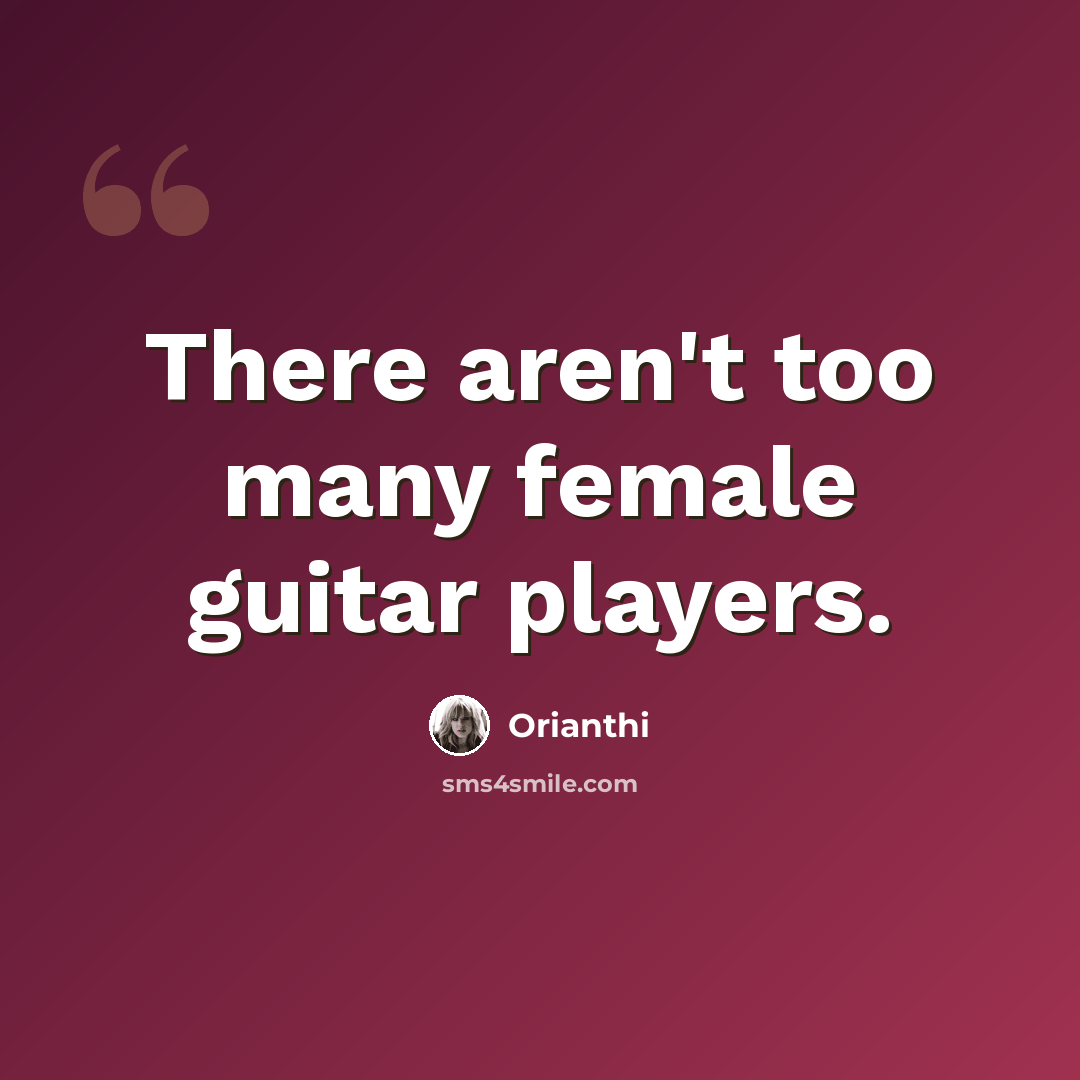 “There aren't too many female guitar players.” quote by Orianthi