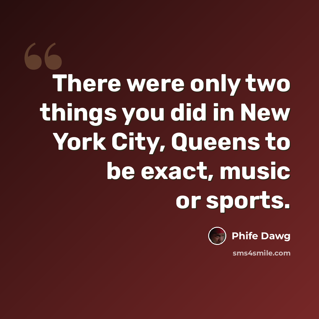 “There were only two things you did in New York City, Queens to be exact, music or sports.” quote by Phife Dawg